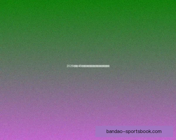 2026世界杯48队扩军新格局与全球足球竞争演变全景解析